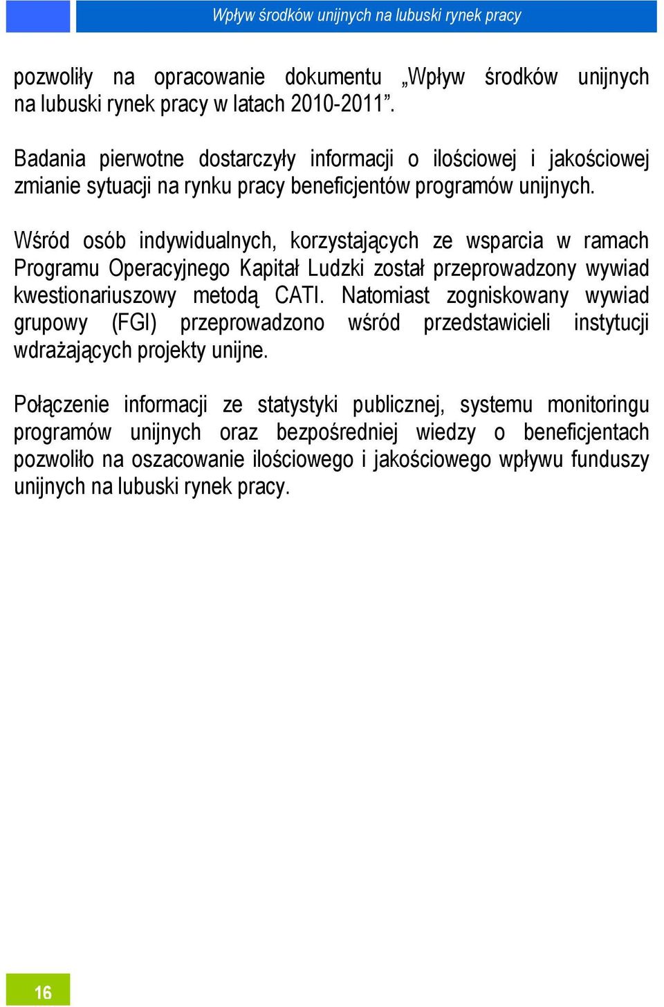 Wśród osób indywidualnych, korzystających ze wsparcia w ramach Programu Operacyjnego Kapitał Ludzki został przeprowadzony wywiad kwestionariuszowy metodą CATI.