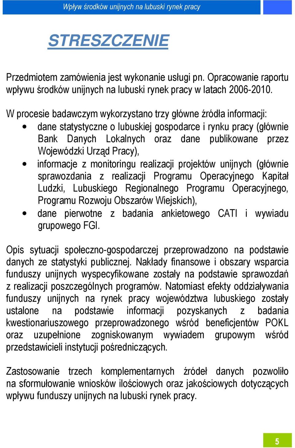 Pracy), informacje z monitoringu realizacji projektów unijnych (głównie sprawozdania z realizacji Programu Operacyjnego Kapitał Ludzki, Lubuskiego Regionalnego Programu Operacyjnego, Programu Rozwoju