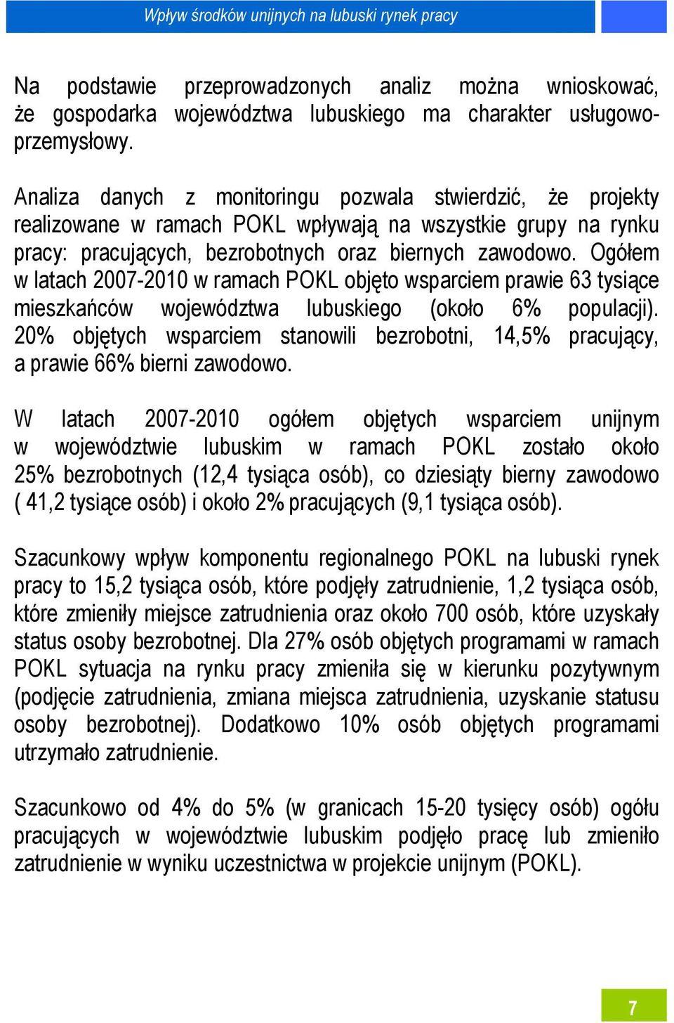 Ogółem w latach 2007-2010 w ramach POKL objęto wsparciem prawie 63 tysiące mieszkańców województwa lubuskiego (około 6% populacji).