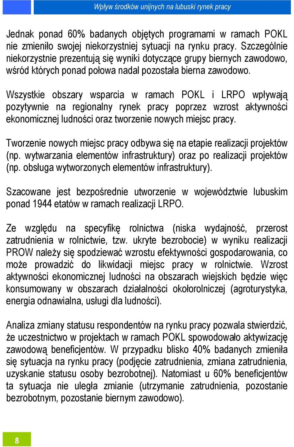 Wszystkie obszary wsparcia w ramach POKL i LRPO wpływają pozytywnie na regionalny rynek pracy poprzez wzrost aktywności ekonomicznej ludności oraz tworzenie nowych miejsc pracy.