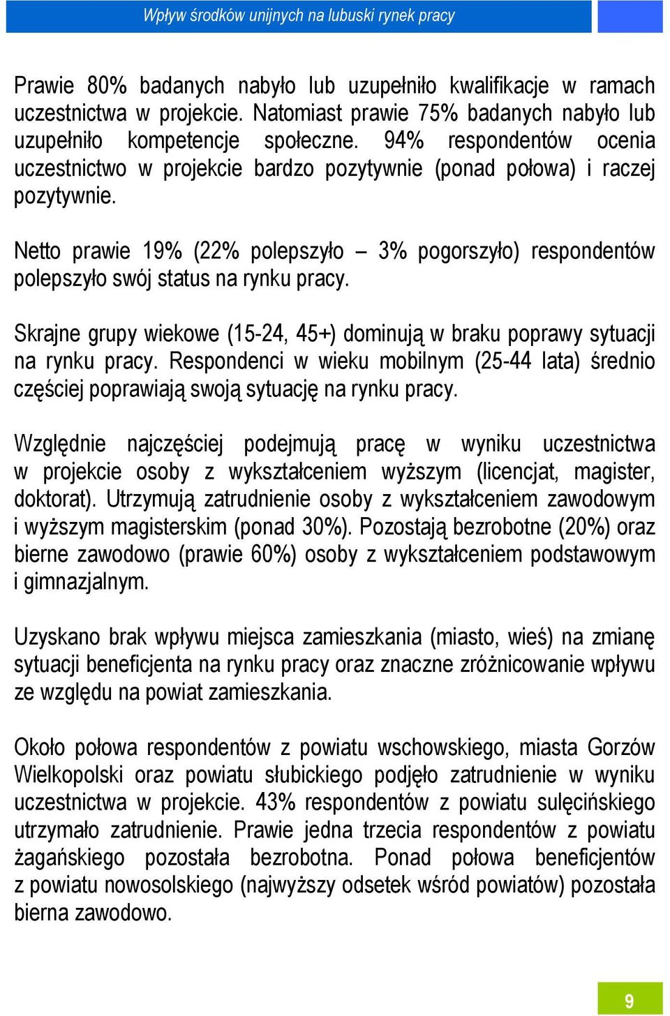 Netto prawie 19% (22% polepszyło 3% pogorszyło) respondentów polepszyło swój status na rynku pracy. Skrajne grupy wiekowe (15-24, 45+) dominują w braku poprawy sytuacji na rynku pracy.