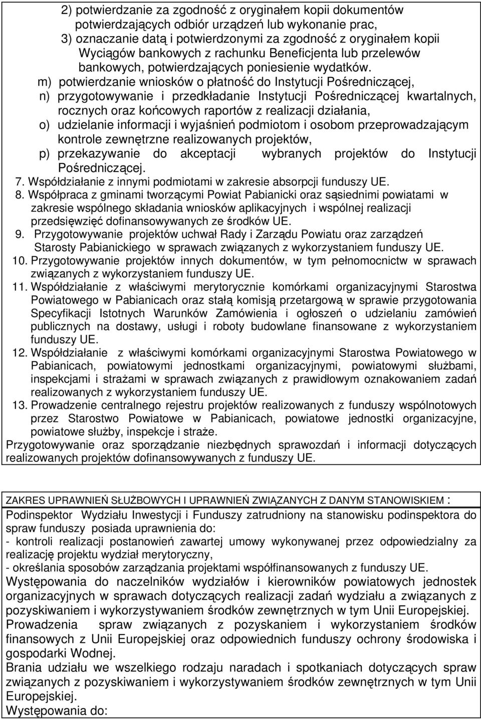 m) potwierdzanie wniosków o płatność do Instytucji Pośredniczącej, n) przygotowywanie i przedkładanie Instytucji Pośredniczącej kwartalnych, rocznych oraz końcowych raportów z realizacji działania,