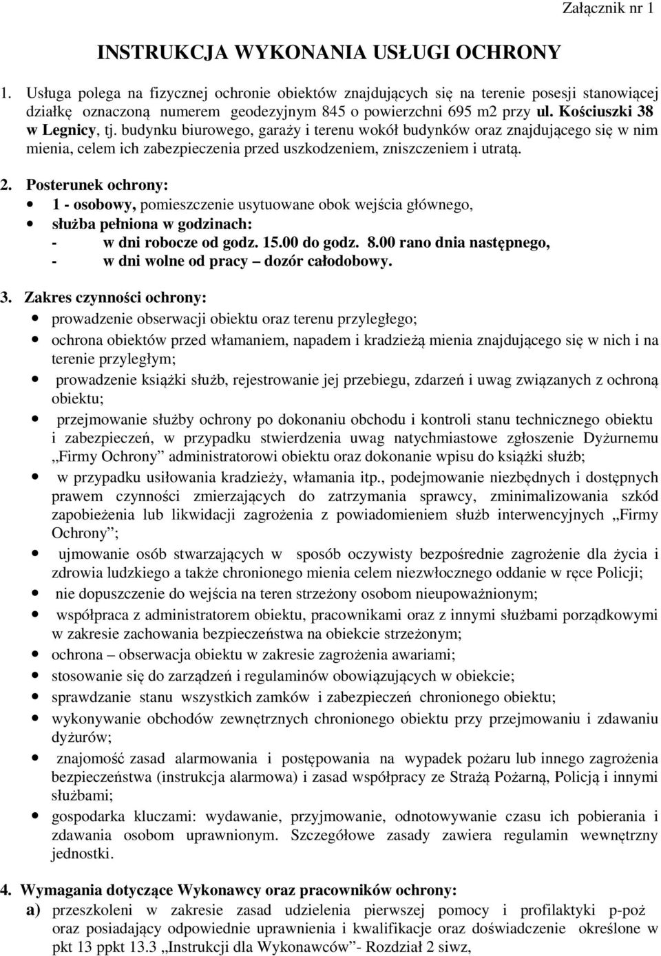 budynku biurowego, garaży i terenu wokół budynków oraz znajdującego się w nim mienia, celem ich zabezpieczenia przed uszkodzeniem, zniszczeniem i utratą. 2.