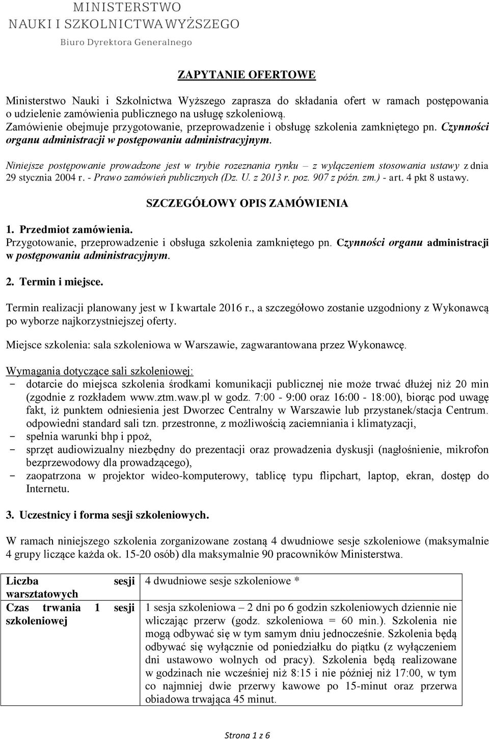 Niniejsze postępowanie prowadzone jest w trybie rozeznania rynku z wyłączeniem stosowania ustawy z dnia 29 stycznia 2004 r. - Prawo zamówień publicznych (Dz. U. z 2013 r. poz. 907 z późn. zm.) - art.