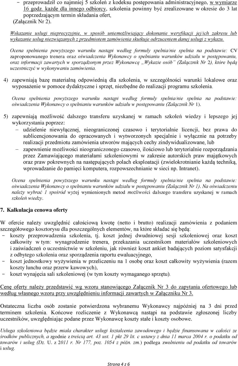 Wskazanie usługi nieprecyzyjnie, w sposób uniemożliwiający dokonanie weryfikacji jej/ich zakresu lub wykazanie usług niezwiązanych z przedmiotem zamówienia skutkuje odrzuceniem danej usługi z wykazu.