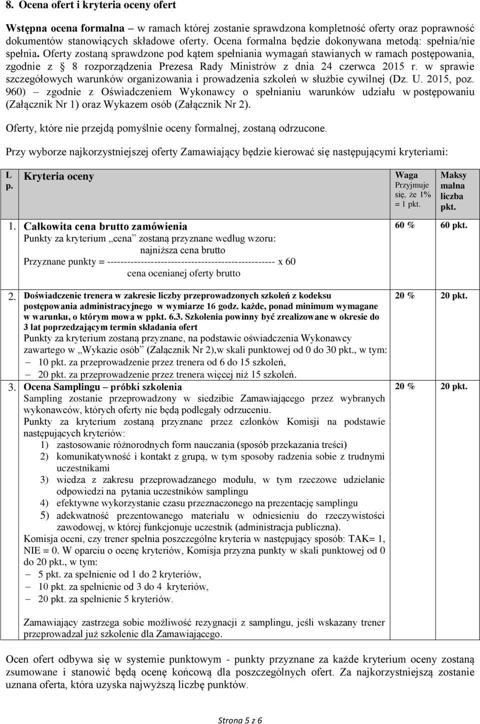 Oferty zostaną sprawdzone pod kątem spełniania wymagań stawianych w ramach postępowania, zgodnie z 8 rozporządzenia Prezesa Rady Ministrów z dnia 24 czerwca 2015 r.