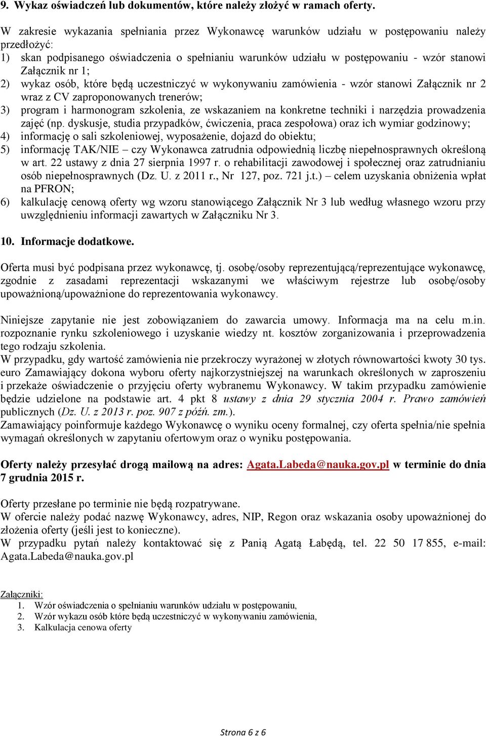 Załącznik nr 1; 2) wykaz osób, które będą uczestniczyć w wykonywaniu zamówienia - wzór stanowi Załącznik nr 2 wraz z CV zaproponowanych trenerów; 3) program i harmonogram szkolenia, ze wskazaniem na