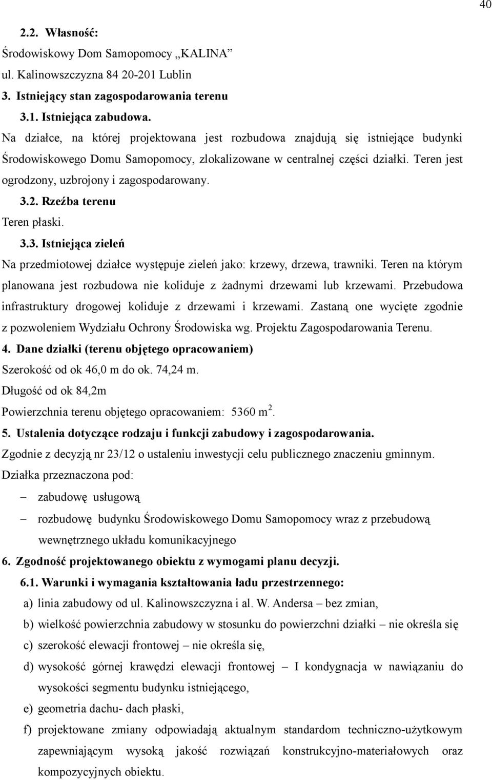 Teren jest ogrodzony, uzbrojony i zagospodarowany. 3.2. Rzeźba terenu Teren płaski. 3.3. Istniejąca zieleń Na przedmiotowej działce występuje zieleń jako: krzewy, drzewa, trawniki.