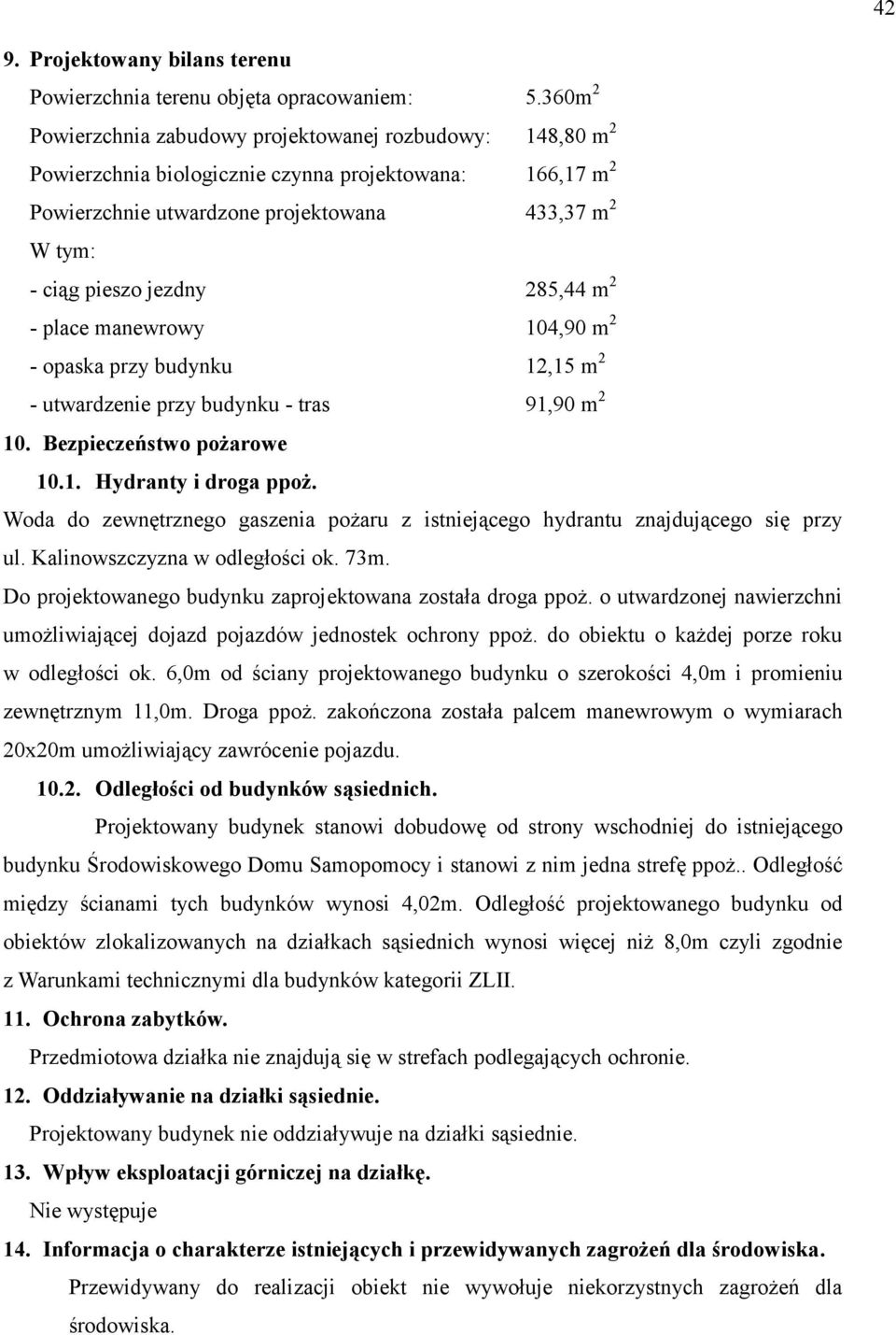 285,44 m 2 - place manewrowy 104,90 m 2 - opaska przy budynku 12,15 m 2 - utwardzenie przy budynku - tras 91,90 m 2 10. Bezpieczeństwo pożarowe 10.1. Hydranty i droga ppoż.