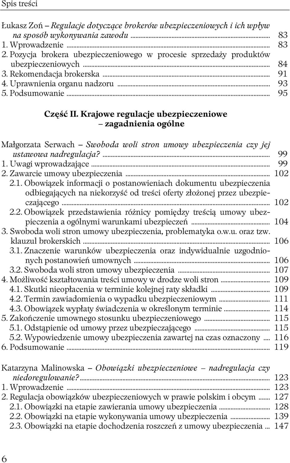 Krajowe regulacje ubezpieczeniowe zagadnienia ogólne Małgorzata Serwach Swoboda woli stron umowy ubezpieczenia czy jej ustawowa nadregulacja?... 99 1. Uwagi wprowadzające... 99 2.