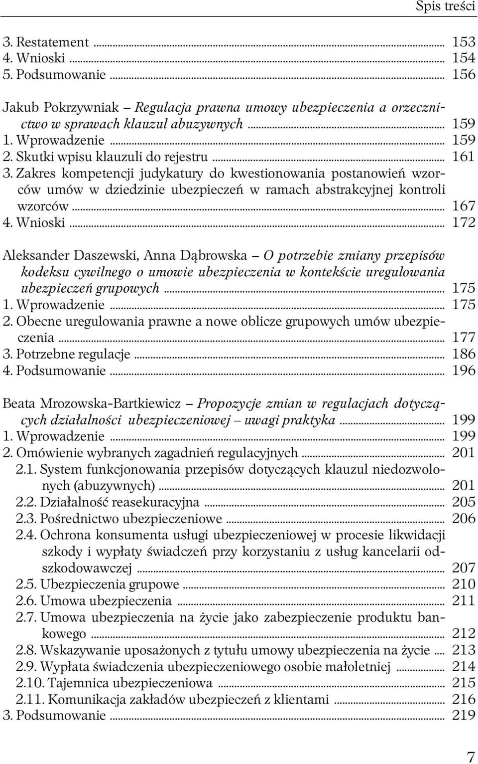 .. 172 Aleksander Daszewski, Anna Dąbrowska O potrzebie zmiany przepisów kodeksu cywilnego o umowie ubezpieczenia w kontekście uregulowania ubezpieczeń grupowych... 175 1. Wprowadzenie... 175 2.