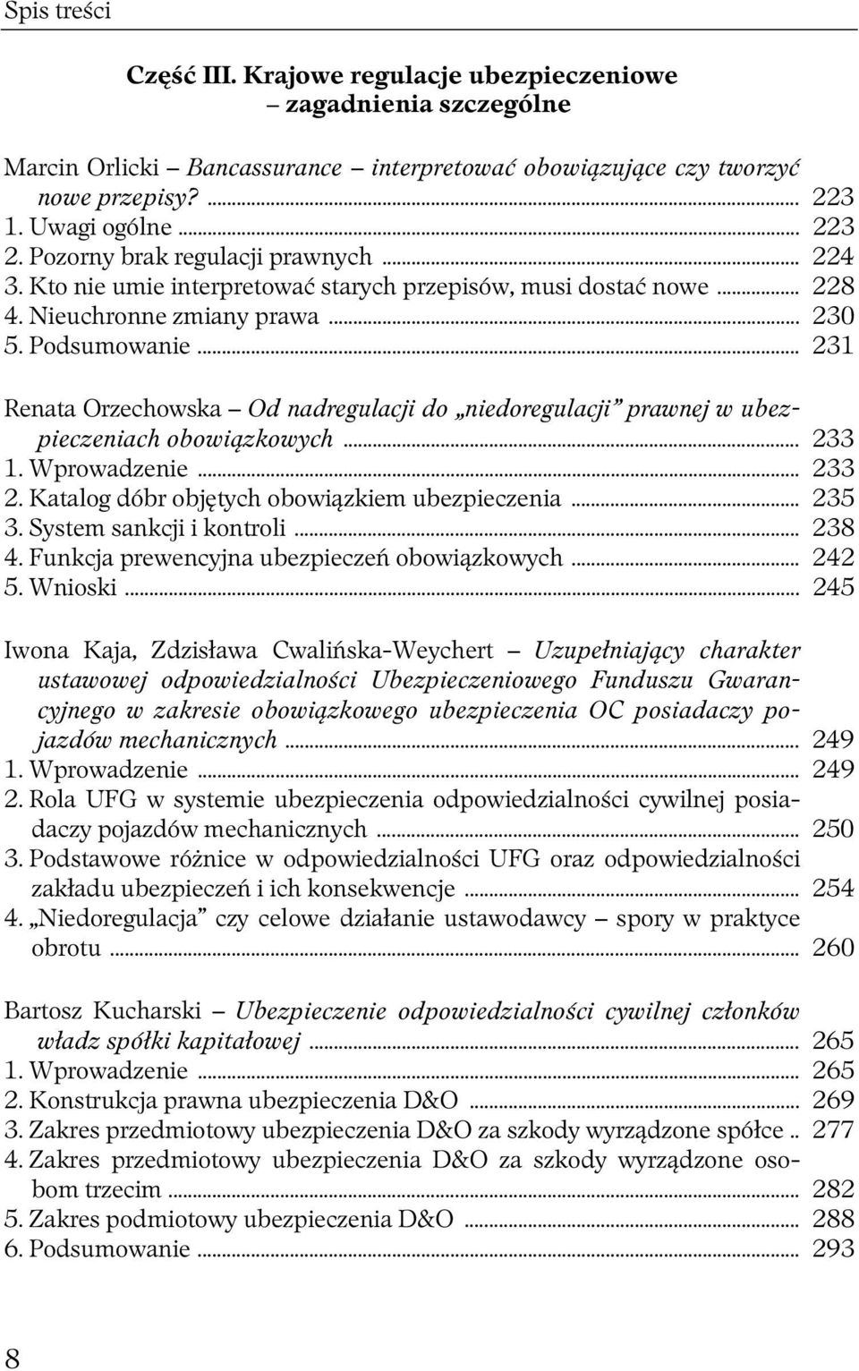 .. 231 Renata Orzechowska Od nadregulacji do niedoregulacji prawnej w ubezpieczeniach obowiązkowych... 233 1. Wprowadzenie... 233 2. Katalog dóbr objętych obowiązkiem ubezpieczenia... 235 3.