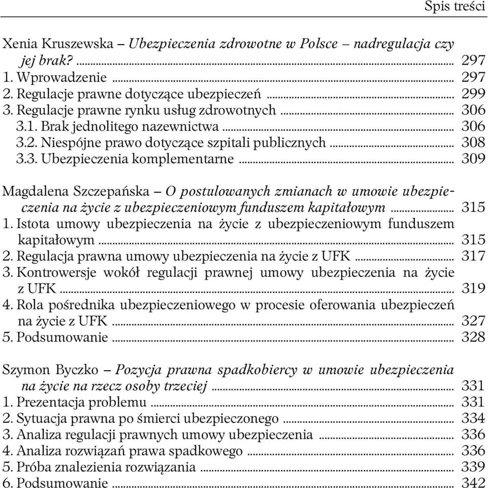 .. 309 Magdalena Szczepańska O postulowanych zmianach w umowie ubezpieczenia na życie z ubezpieczeniowym funduszem kapitałowym... 315 1.