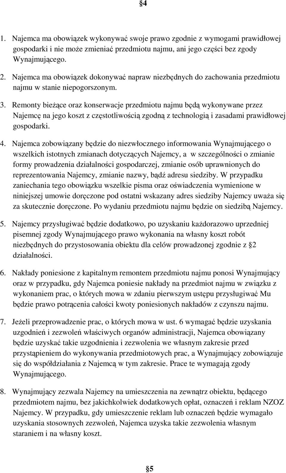 Remonty bieŝące oraz konserwacje przedmiotu najmu będą wykonywane przez Najemcę na jego koszt z częstotliwością zgodną z technologią i zasadami prawidłowej gospodarki. 4.