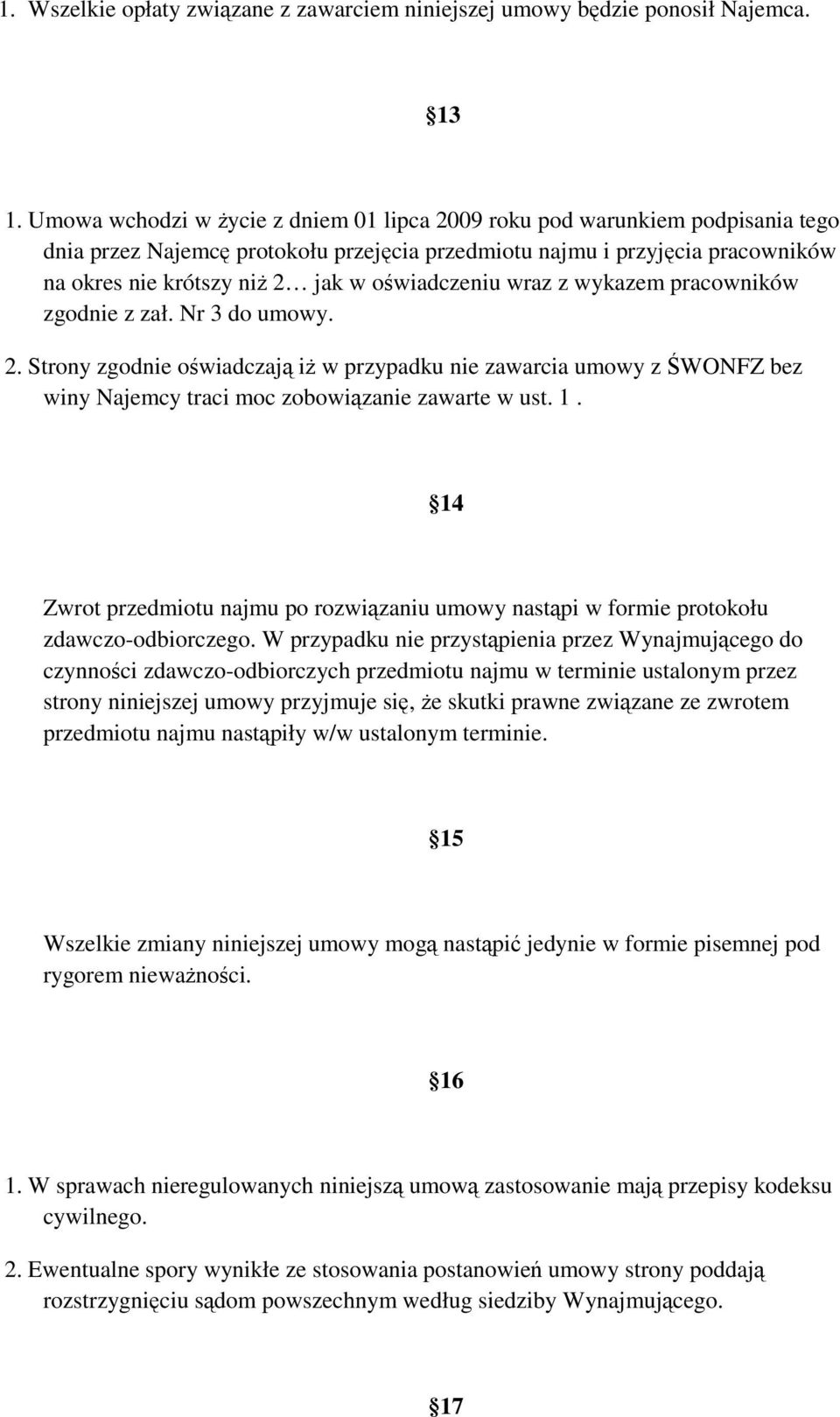 oświadczeniu wraz z wykazem pracowników zgodnie z zał. Nr 3 do umowy. 2. Strony zgodnie oświadczają iŝ w przypadku nie zawarcia umowy z ŚWONFZ bez winy Najemcy traci moc zobowiązanie zawarte w ust. 1.