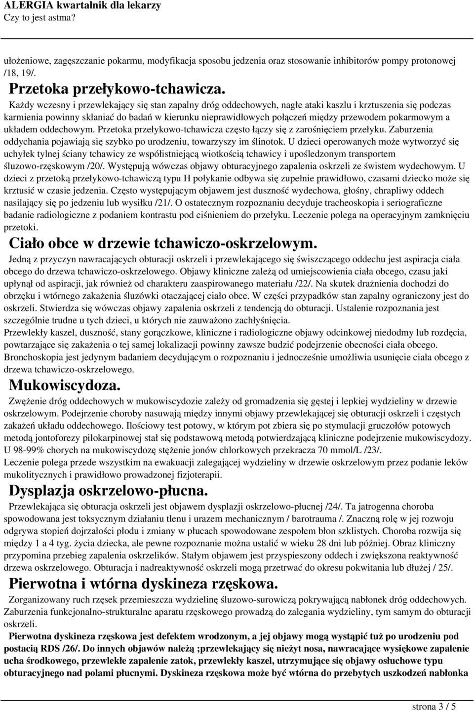 pokarmowym a układem oddechowym. Przetoka przełykowo-tchawicza często łączy się z zarośnięciem przełyku. Zaburzenia oddychania pojawiają się szybko po urodzeniu, towarzyszy im ślinotok.