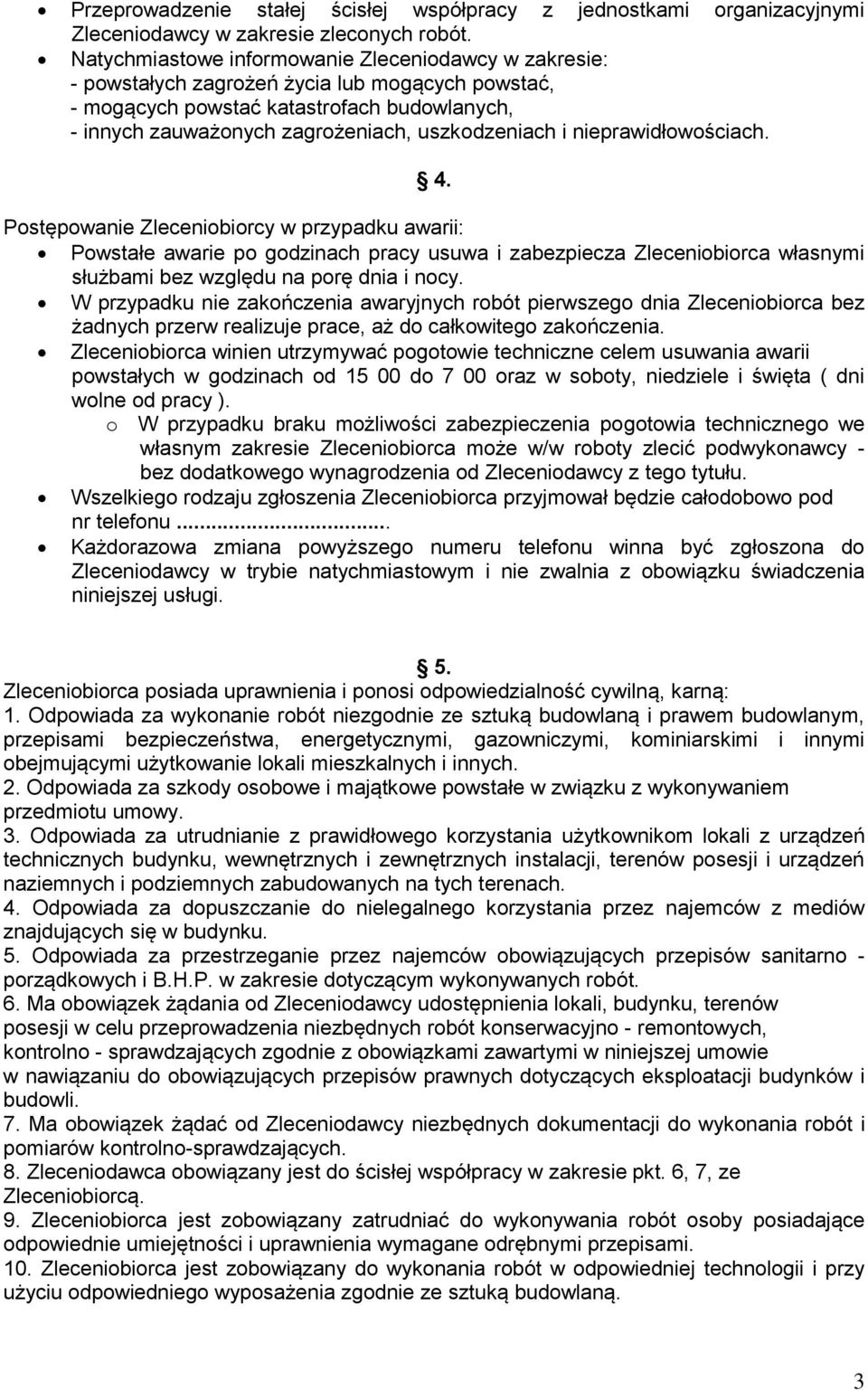 nieprawidłowościach. 4. Postępowanie Zleceniobiorcy w przypadku awarii: Powstałe awarie po godzinach pracy usuwa i zabezpiecza Zleceniobiorca własnymi służbami bez względu na porę dnia i nocy.