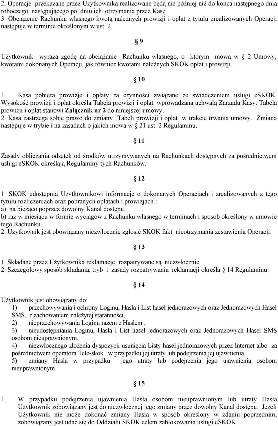 9 Użytkownik wyraża zgodę na obciążanie Rachunku własnego, o którym mowa w 2 Umowy, kwotami dokonanych Operacji, jak również kwotami należnych SKOK opłat i prowizji. 10 1.
