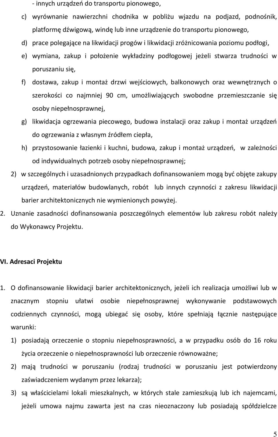 drzwi wejściowych, balkonowych oraz wewnętrznych o szerokości co najmniej 90 cm, umożliwiających swobodne przemieszczanie się osoby niepełnosprawnej, g) likwidacja ogrzewania piecowego, budowa