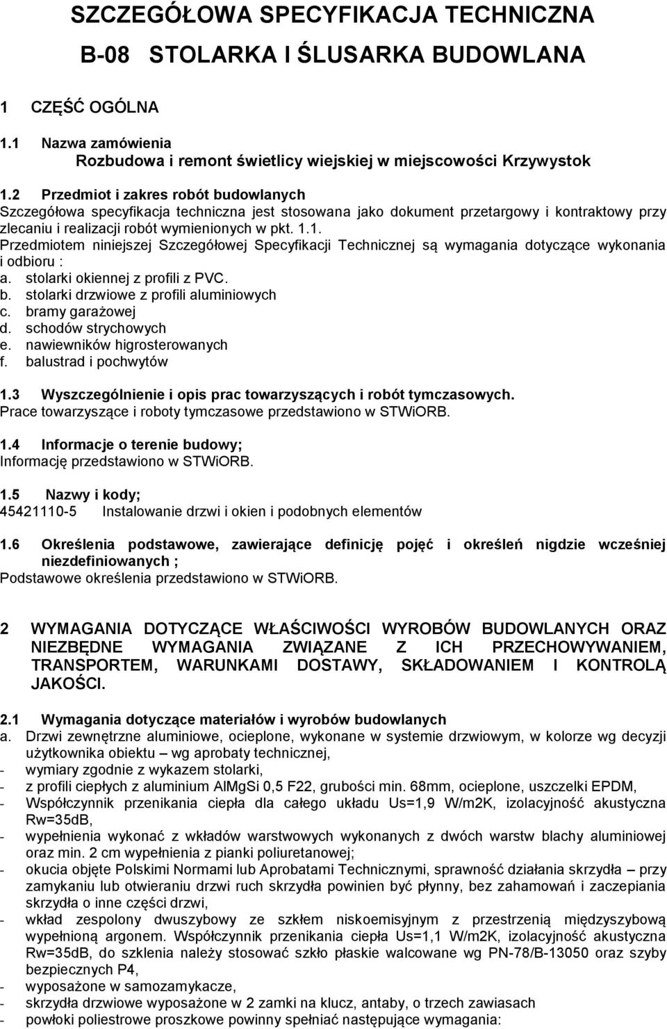 1. Przedmiotem niniejszej Szczegółowej Specyfikacji Technicznej są wymagania dotyczące wykonania i odbioru : a. stolarki okiennej z profili z PVC. b. stolarki drzwiowe z profili aluminiowych c.