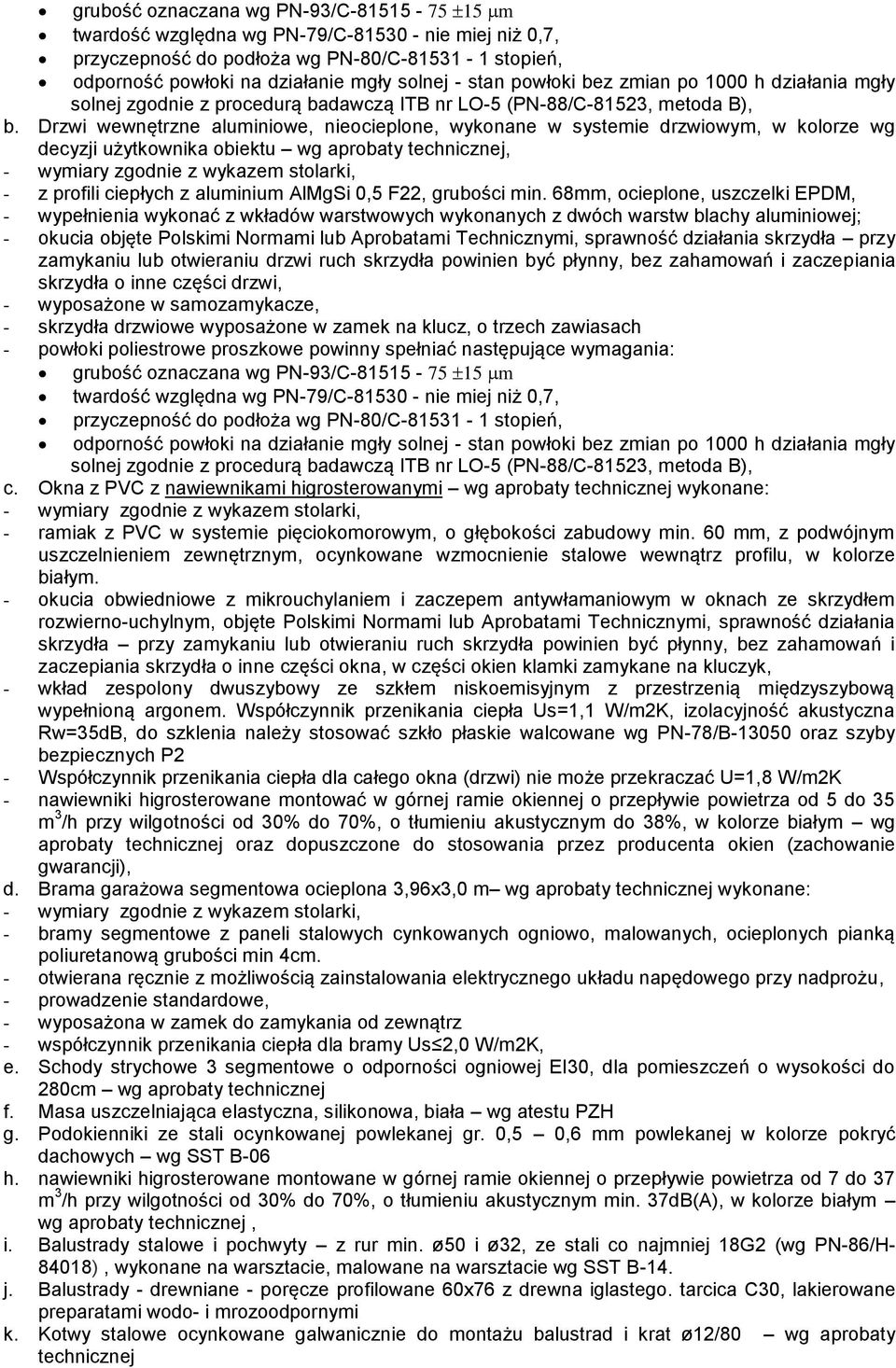 Drzwi wewnętrzne aluminiowe, nieocieplone, wykonane w systemie drzwiowym, w kolorze wg decyzji użytkownika obiektu wg aprobaty technicznej, - z profili ciepłych z aluminium AlMgSi 0,5 F22, grubości