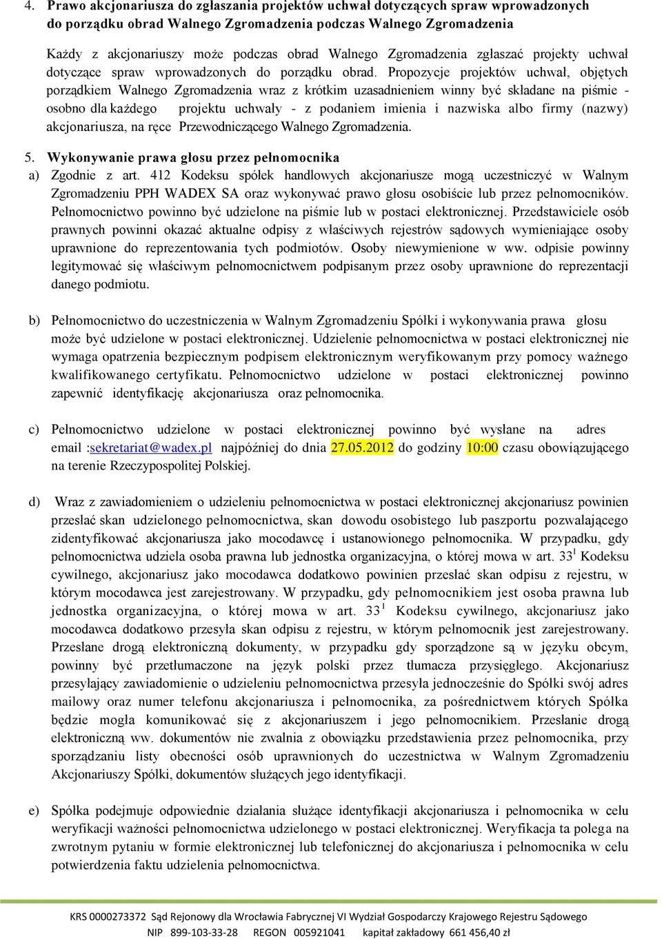 Propozycje projektów uchwał, objętych porządkiem Walnego Zgromadzenia wraz z krótkim uzasadnieniem winny być składane na piśmie - osobno dla każdego projektu uchwały - z podaniem imienia i nazwiska