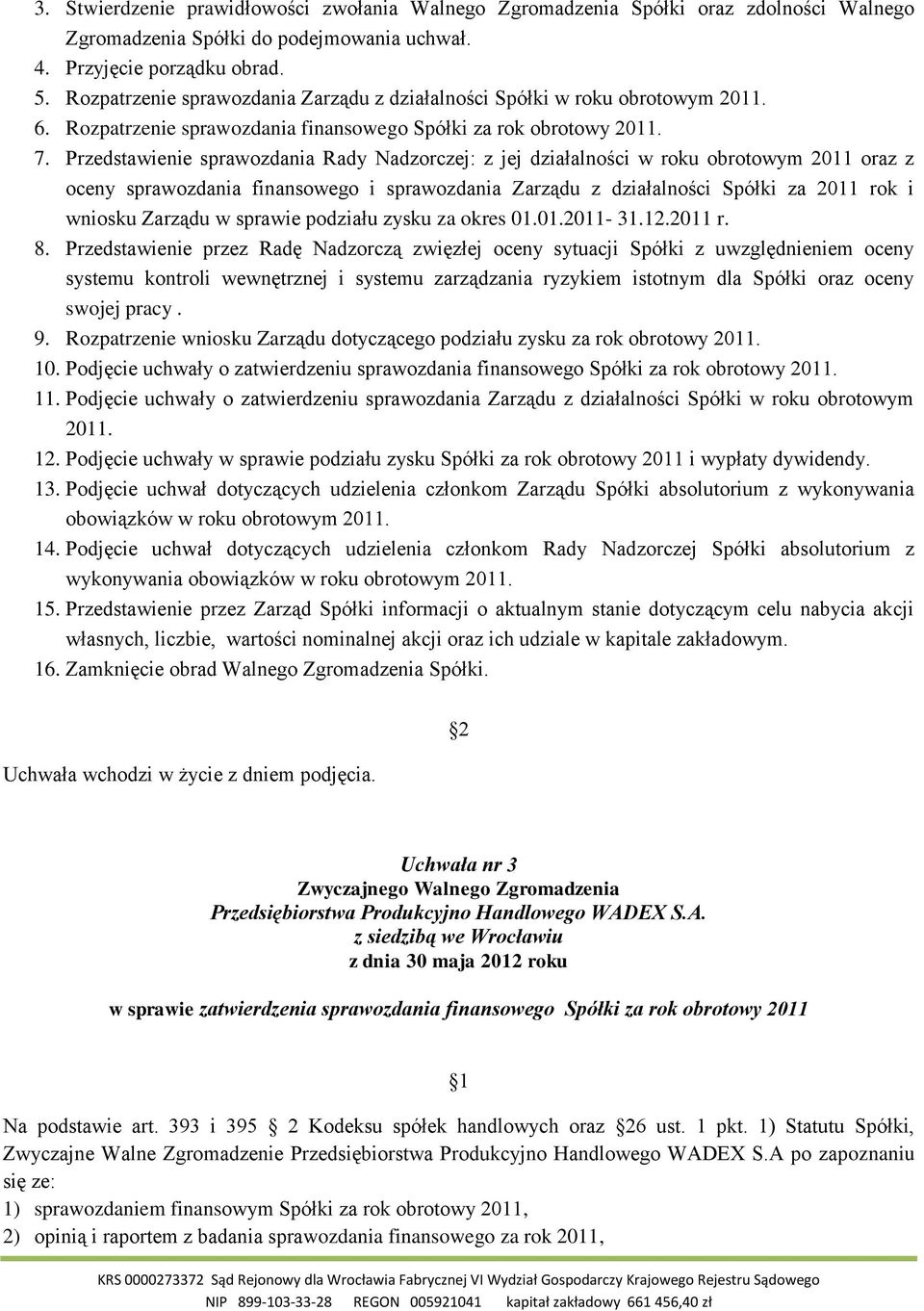 Przedstawienie sprawozdania Rady Nadzorczej: z jej działalności w roku obrotowym 2011 oraz z oceny sprawozdania finansowego i sprawozdania Zarządu z działalności Spółki za 2011 rok i wniosku Zarządu