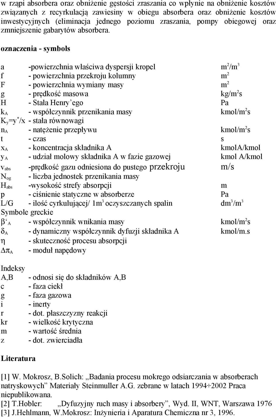 oznaczenia - symbols a -powierzchnia właściwa dyspersji kropel m 2 /m 3 f - powierzchnia przekroju kolumny m 2 F - powierzchnia wymiany masy m 2 g - prędkość masowa kg/m 2 s H - Stała Henry ego Pa k