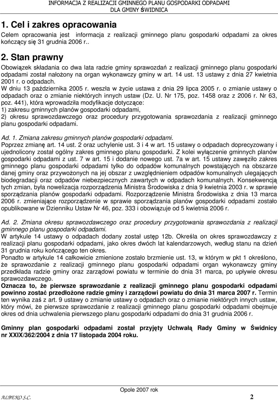 13 ustawy z dnia 27 kwietnia 2001 r. o odpadach. W dniu 13 października 2005 r. weszła w życie ustawa z dnia 29 lipca 2005 r. o zmianie ustawy o odpadach oraz o zmianie niektórych innych ustaw (Dz. U.