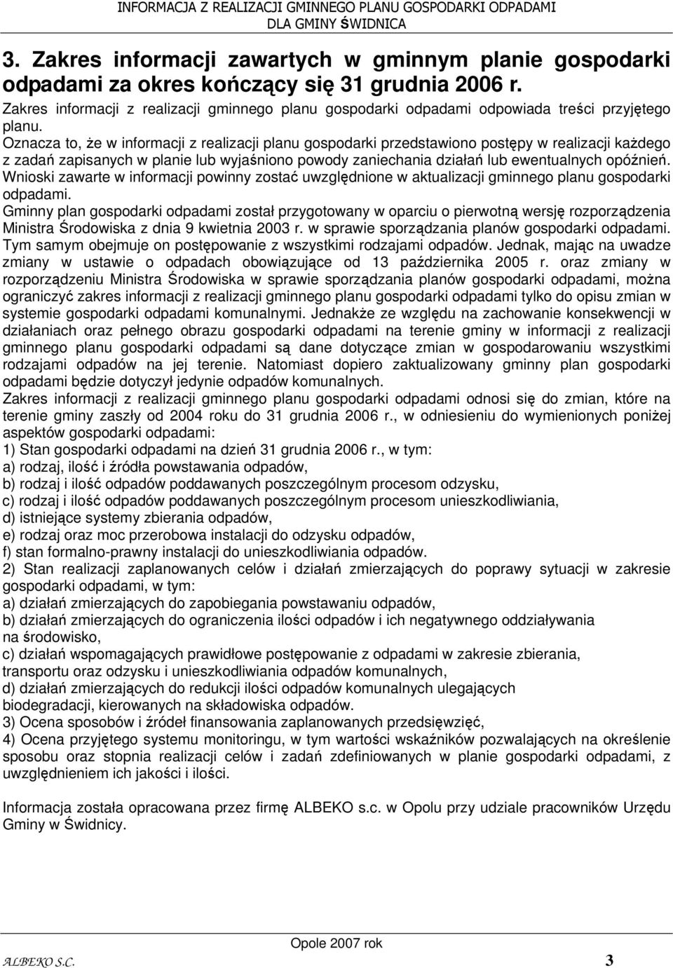 Oznacza to, że w informacji z realizacji planu gospodarki przedstawiono postępy w realizacji każdego z zadań zapisanych w planie lub wyjaśniono powody zaniechania działań lub ewentualnych opóźnień.