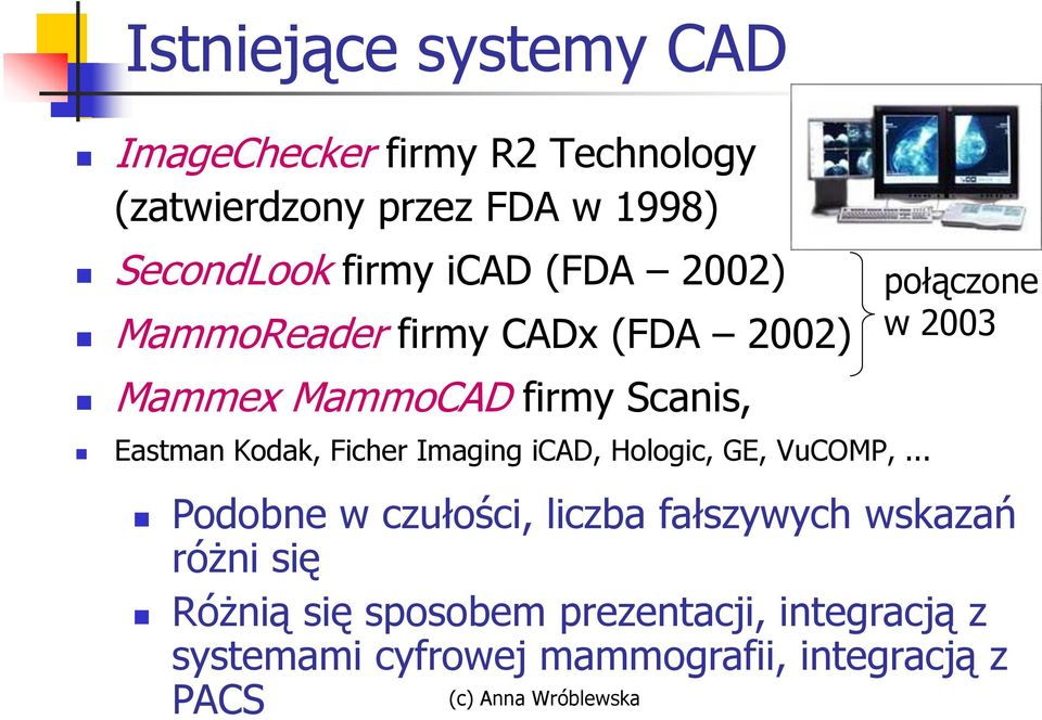 Technology (zatwierdzony przez FDA w 1998) SecondLook firmy icad (FDA 2002) MammoReader firmy CADx (FDA