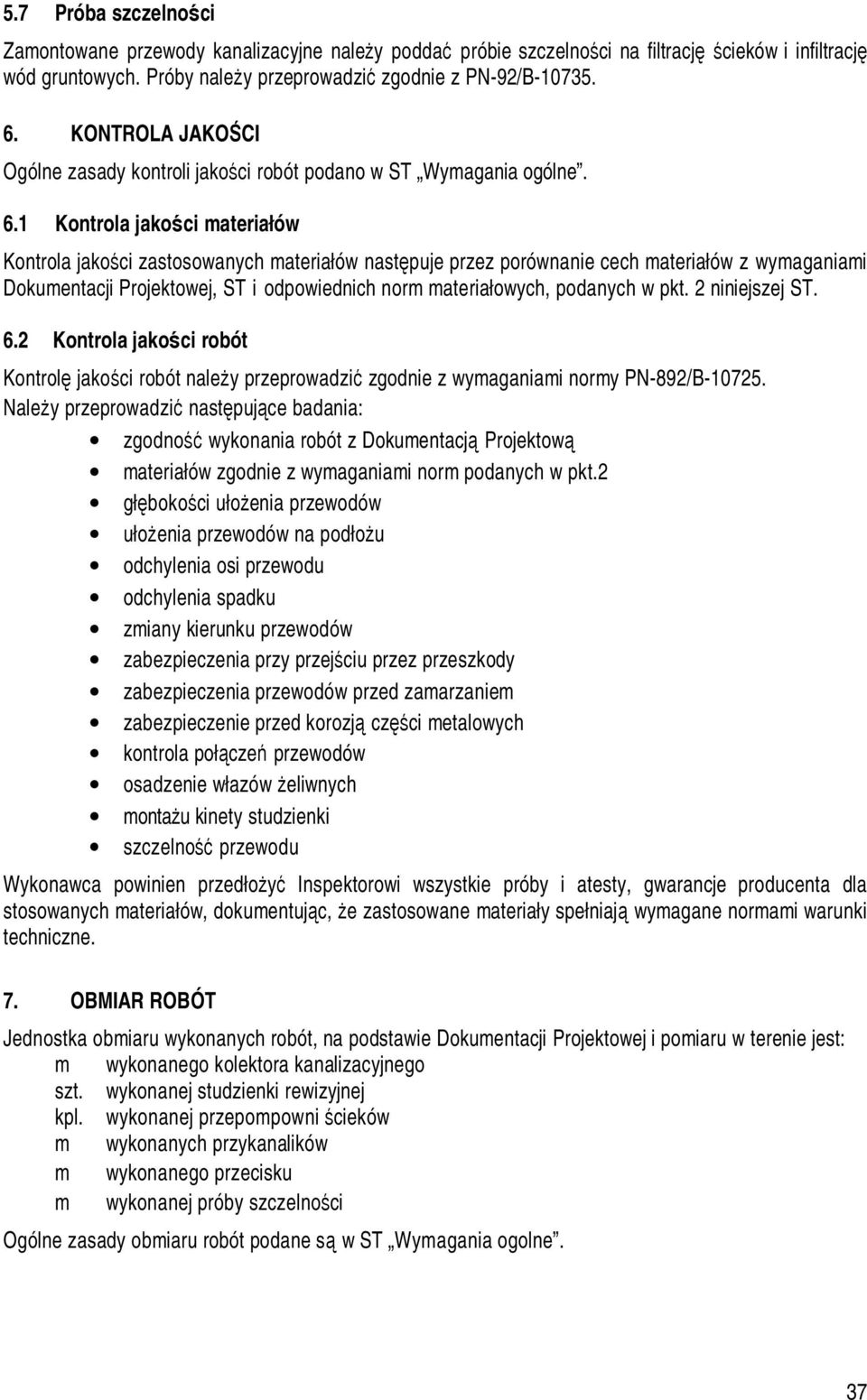 1 Kontrola jakości materiałów Kontrola jakości zastosowanych materiałów następuje przez porównanie cech materiałów z wymaganiami Dokumentacji Projektowej, ST i odpowiednich norm materiałowych,