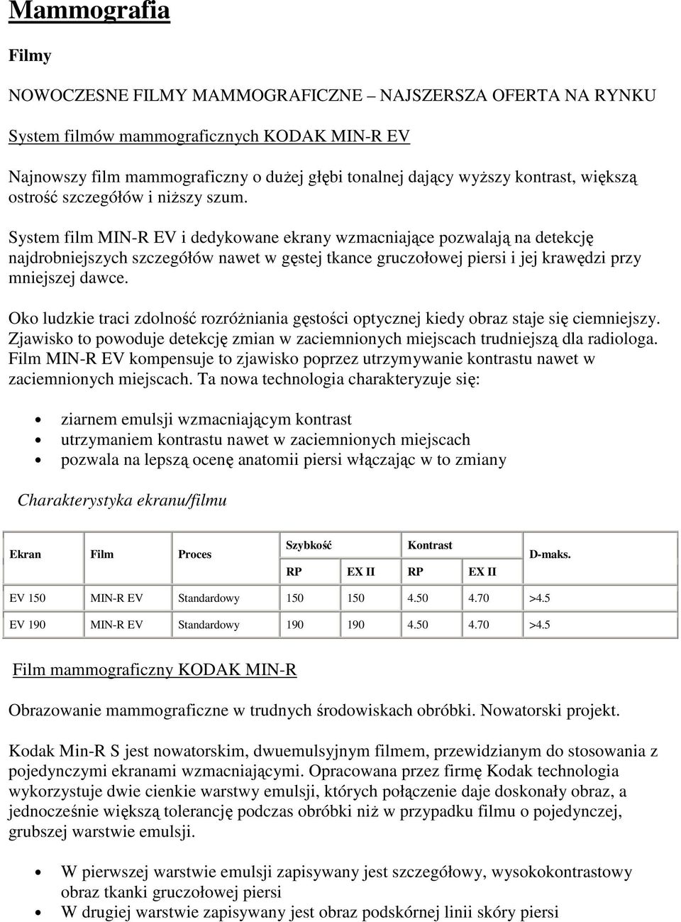 System film MIN-R EV i dedykowane ekrany wzmacniające pozwalają na detekcję najdrobniejszych szczegółów nawet w gęstej tkance gruczołowej piersi i jej krawędzi przy mniejszej dawce.