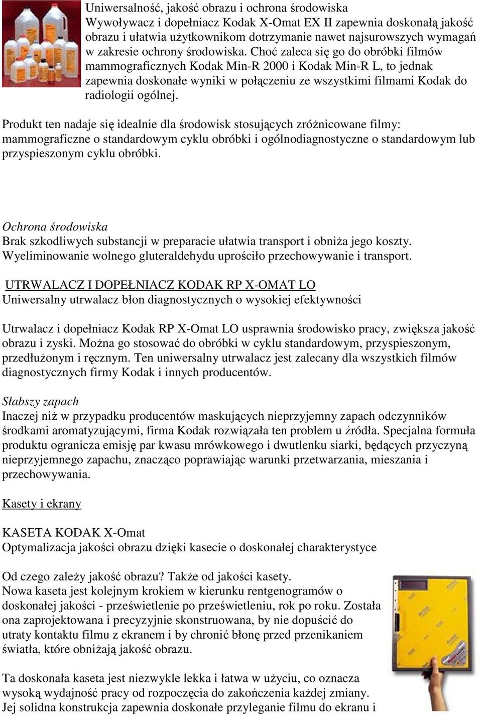 Choć zaleca się go do obróbki filmów mammograficznych Kodak Min-R 2000 i Kodak Min-R L, to jednak zapewnia doskonałe wyniki w połączeniu ze wszystkimi filmami Kodak do radiologii ogólnej.