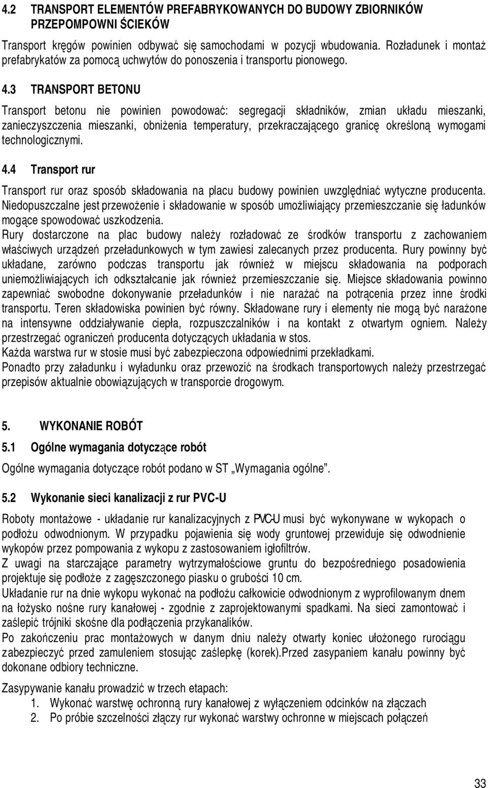 3 TRANSPORT BETONU Transport betonu nie powinien powodować: segregacji składników, zmian układu mieszanki, zanieczyszczenia mieszanki, obniżenia temperatury, przekraczającego granicę określoną