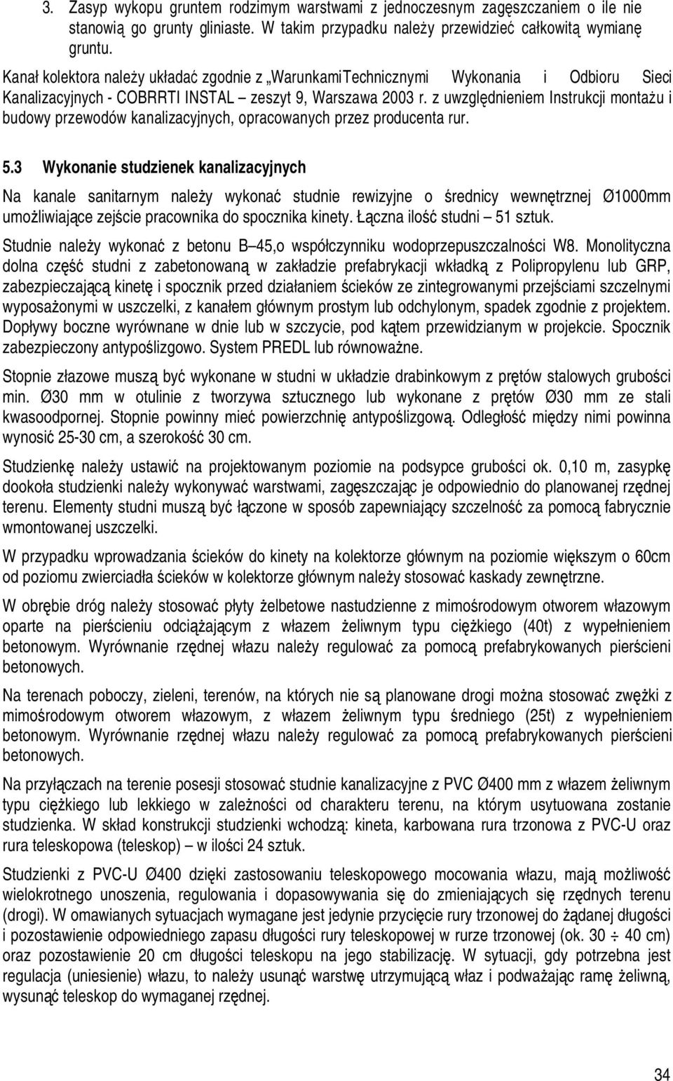 z uwzględnieniem Instrukcji montażu i budowy przewodów kanalizacyjnych, opracowanych przez producenta rur. 5.