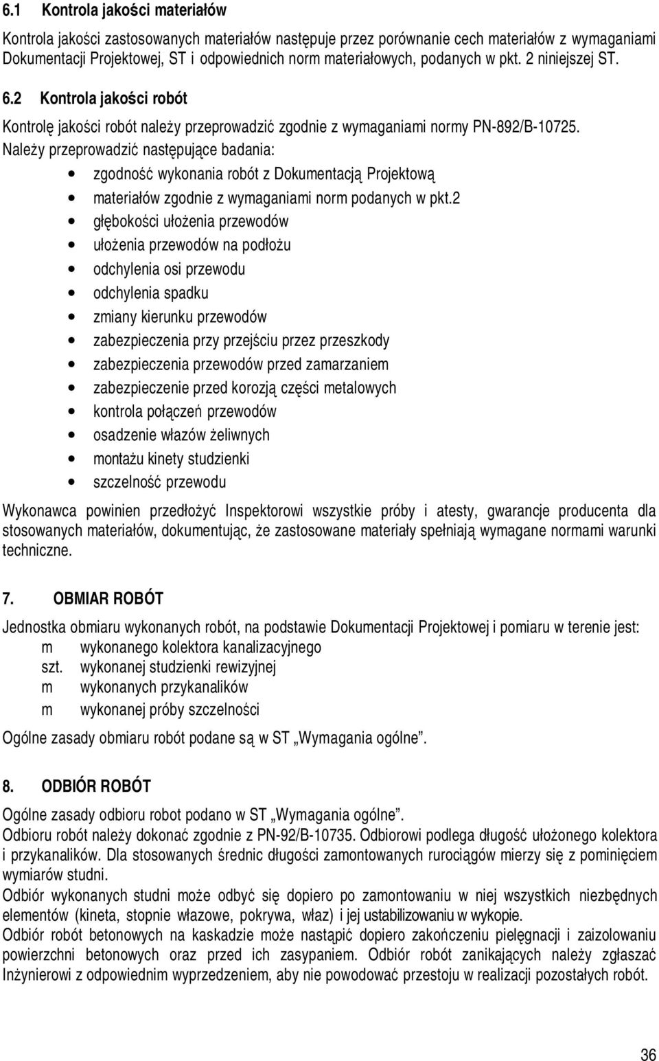 Należy przeprowadzić następujące badania: zgodność wykonania robót z Dokumentacją Projektową materiałów zgodnie z wymaganiami norm podanych w pkt.