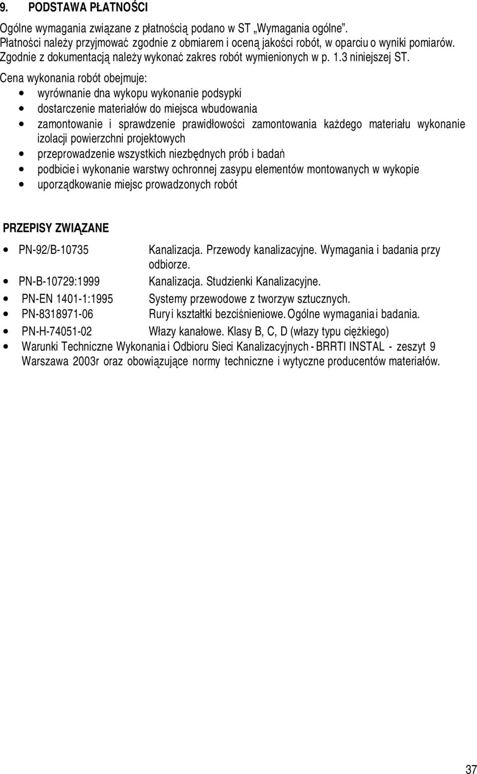 Cena wykonania robót obejmuje: wyrównanie dna wykopu wykonanie podsypki dostarczenie materiałów do miejsca wbudowania zamontowanie i sprawdzenie prawidłowości zamontowania każdego materiału wykonanie