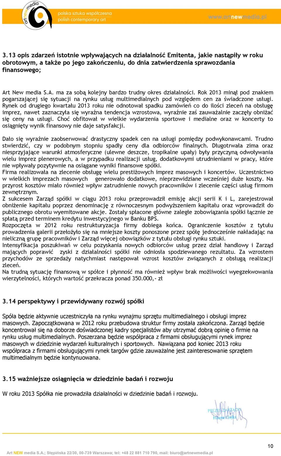 Rynek od drugiego kwartału 2013 roku nie odnotował spadku zamówień co do ilości zleceń na obsługę imprez, nawet zaznaczyła się wyraźna tendencja wzrostowa, wyraźnie zaś zauważalnie zaczęły obniżać