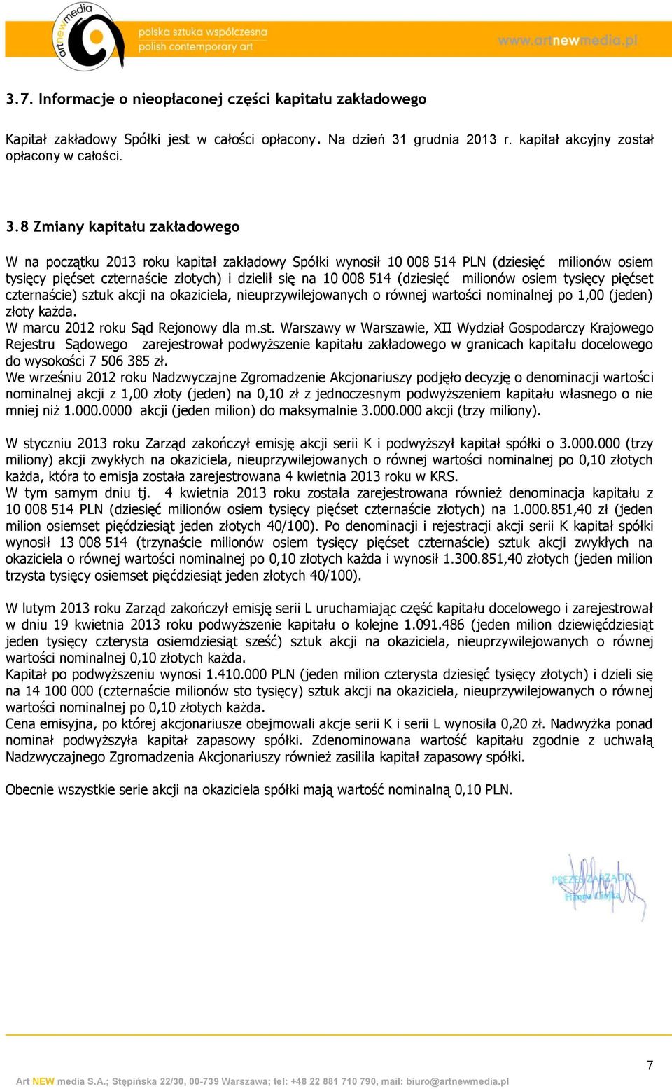 8 Zmiany kapitału zakładowego W na początku 2013 roku kapitał zakładowy Spółki wynosił 10 008 514 PLN (dziesięć milionów osiem tysięcy pięćset czternaście złotych) i dzielił się na 10 008 514