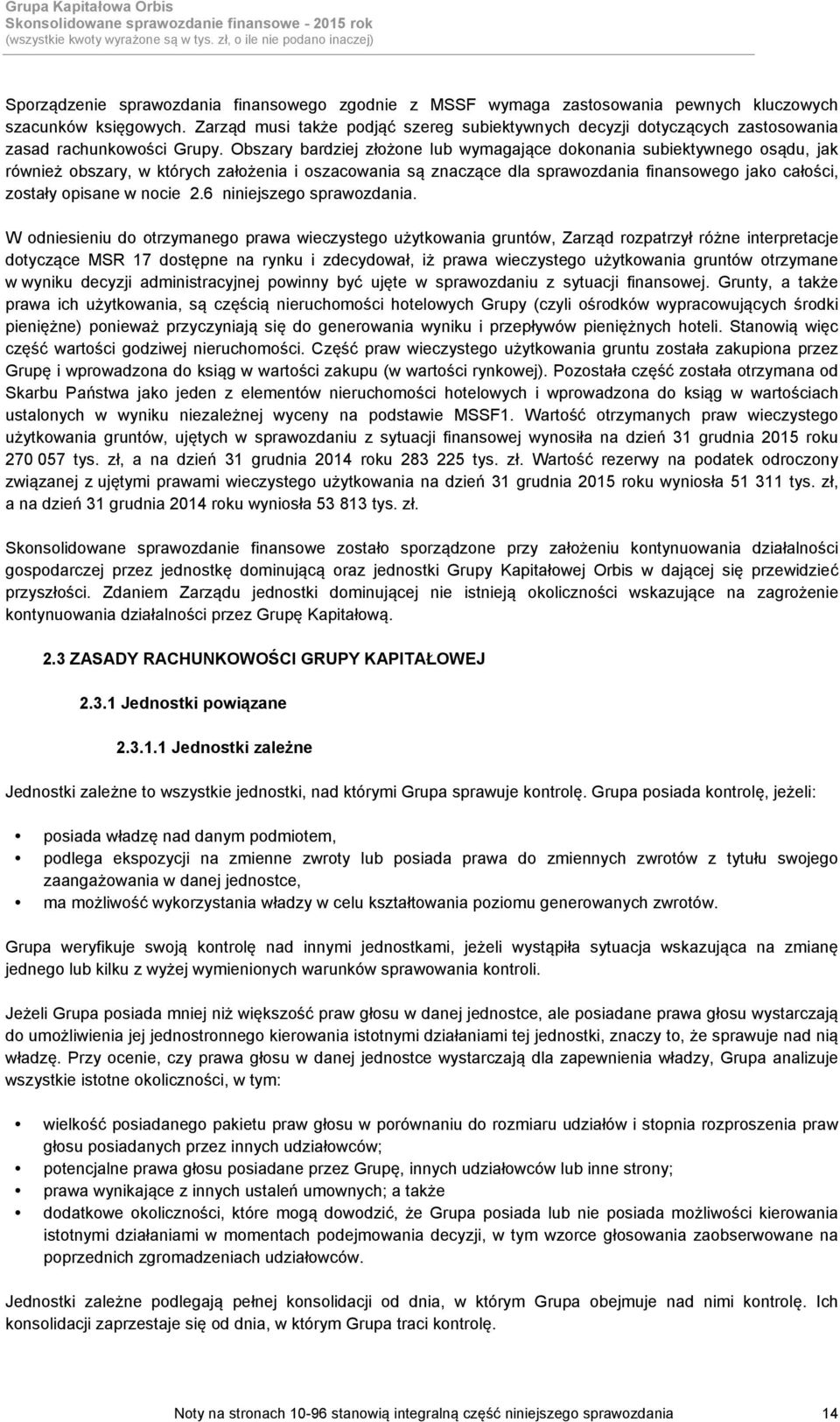 Obszary bardziej złożone lub wymagające dokonania subiektywnego osądu, jak również obszary, w których założenia i oszacowania są znaczące dla sprawozdania finansowego jako całości, zostały opisane w