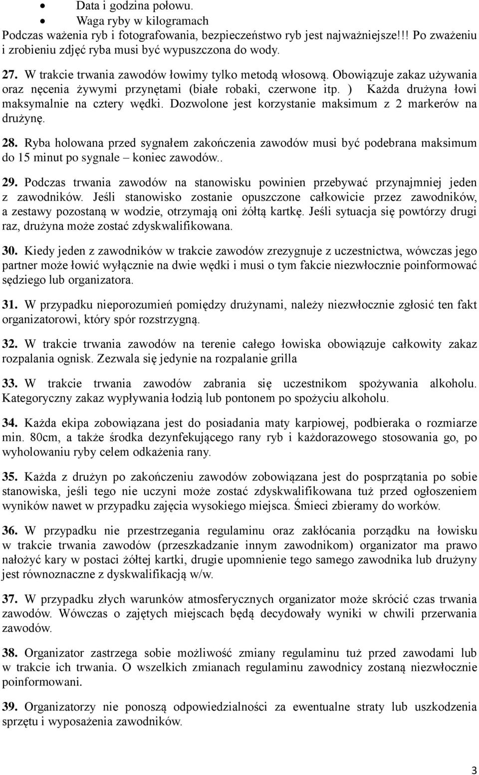 Dozwolone jest korzystanie maksimum z 2 markerów na drużynę. 28. Ryba holowana przed sygnałem zakończenia zawodów musi być podebrana maksimum do 15 minut po sygnale koniec. 29.