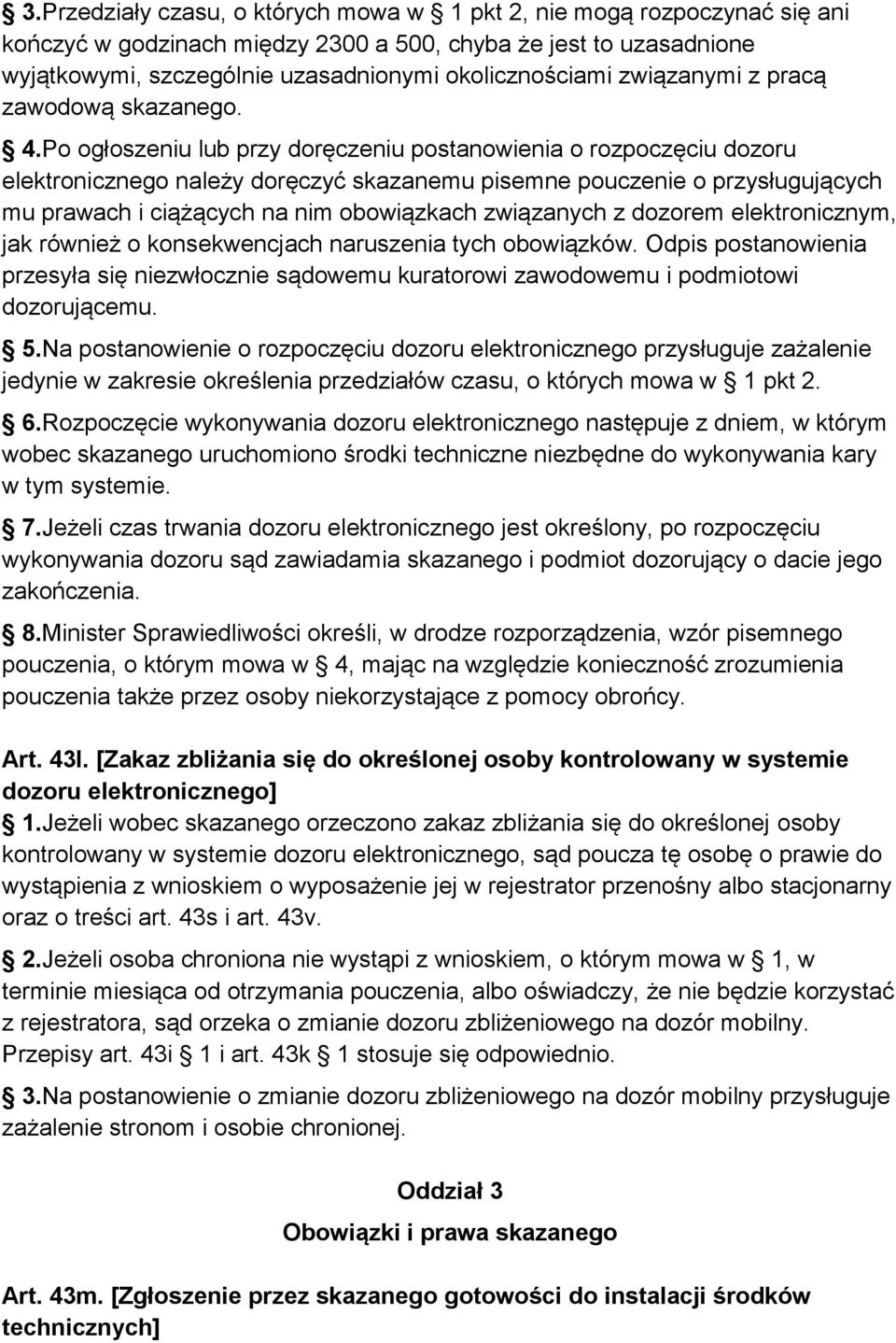 Po ogłoszeniu lub przy doręczeniu postanowienia o rozpoczęciu dozoru elektronicznego należy doręczyć skazanemu pisemne pouczenie o przysługujących mu prawach i ciążących na nim obowiązkach związanych