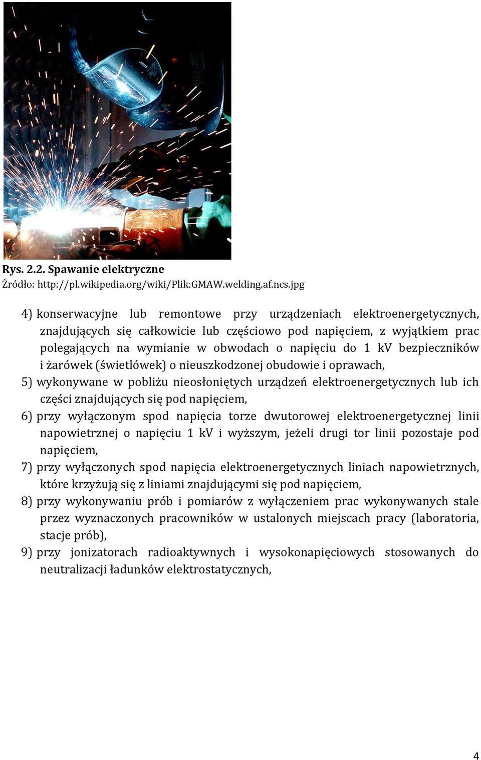 1 kv bezpieczników i żarówek (świetlówek) o nieuszkodzonej obudowie i oprawach, 5) wykonywane w pobliżu nieosłoniętych urządzeń elektroenergetycznych lub ich części znajdujących się pod napięciem, 6)