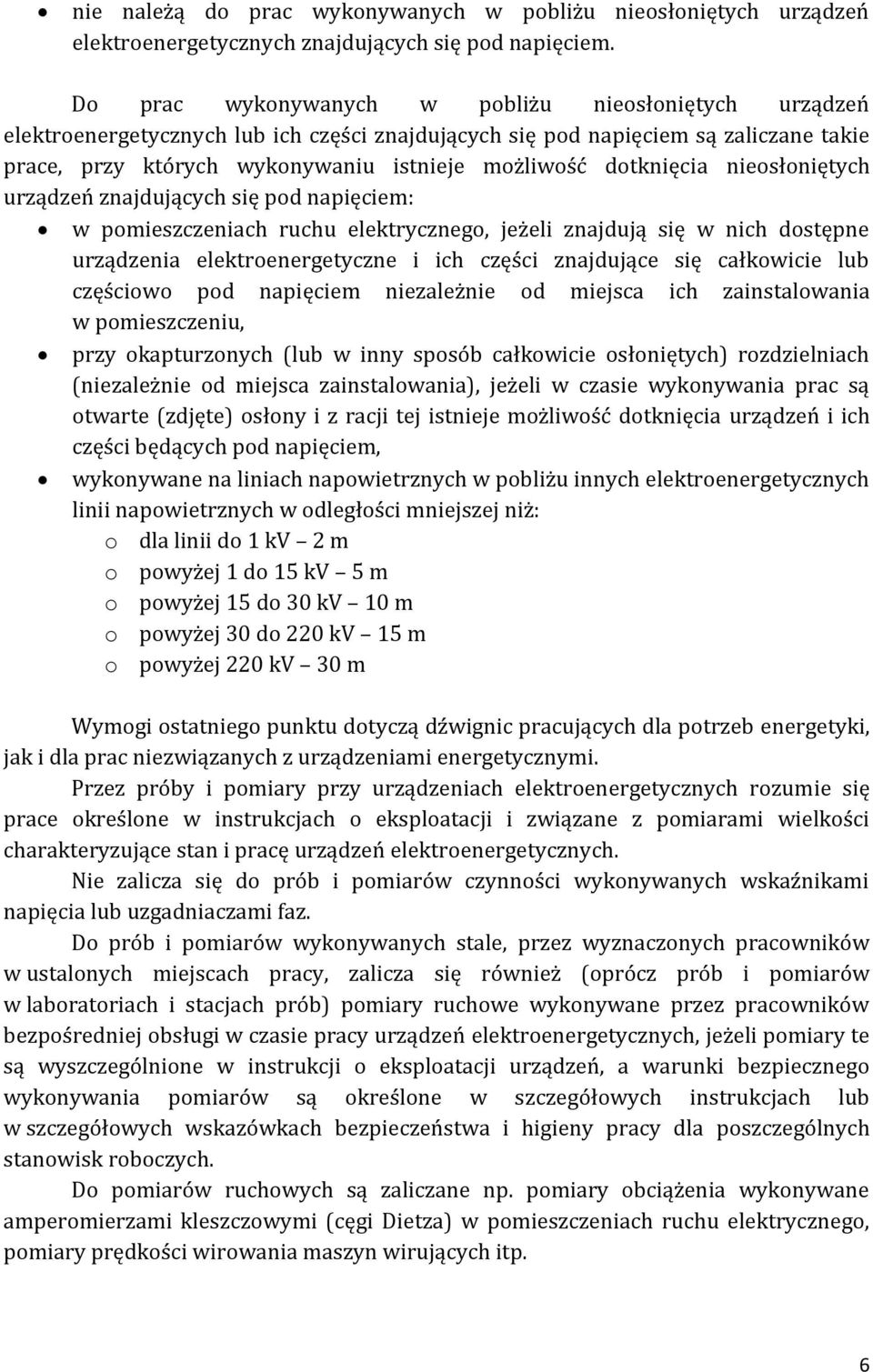 dotknięcia nieosłoniętych urządzeń znajdujących się pod napięciem: w pomieszczeniach ruchu elektrycznego, jeżeli znajdują się w nich dostępne urządzenia elektroenergetyczne i ich części znajdujące