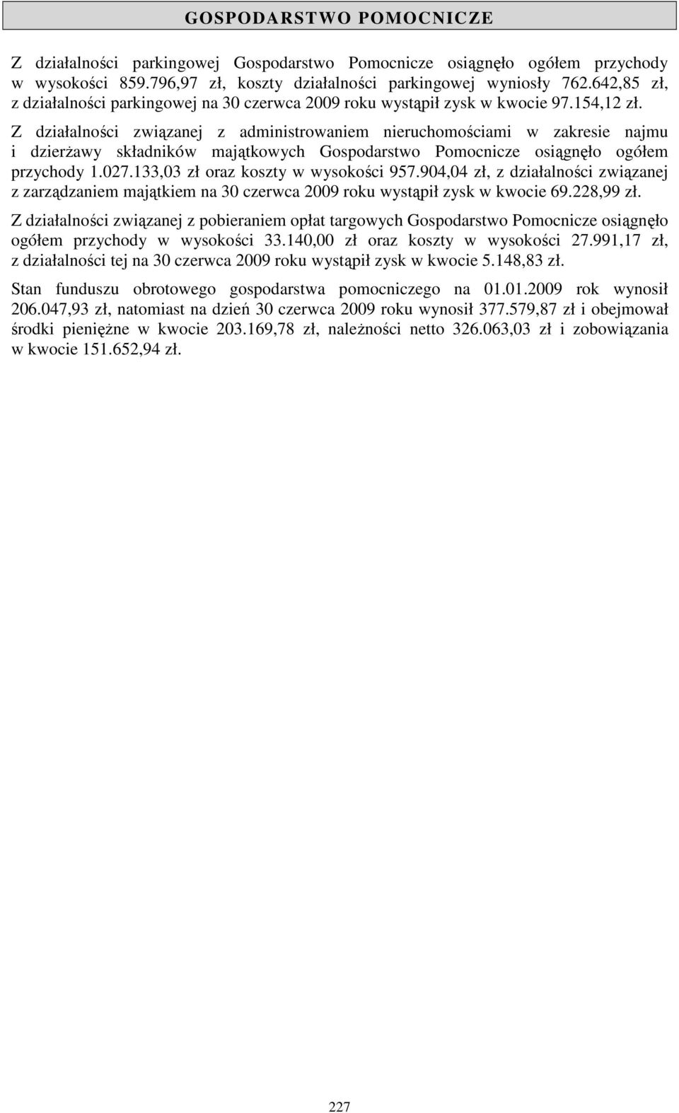 Z działalności związanej z administrowaniem nieruchomościami w zakresie najmu i dzierŝawy składników majątkowych Gospodarstwo Pomocnicze osiągnęło ogółem przychody 1.027.