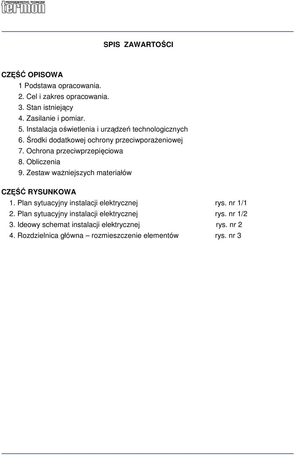 Obliczenia 9. Zestaw waŝniejszych materiałów CZĘŚĆ RYSUNKOWA 1. Plan sytuacyjny instalacji elektrycznej rys. nr 1/1 2.