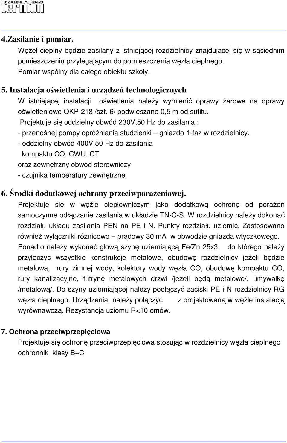 6/ podwieszane 0,5 m od sufitu. Projektuje się oddzielny obwód 230V,50 Hz do zasilania : - przenośnej pompy opróŝniania studzienki gniazdo 1-faz w rozdzielnicy.