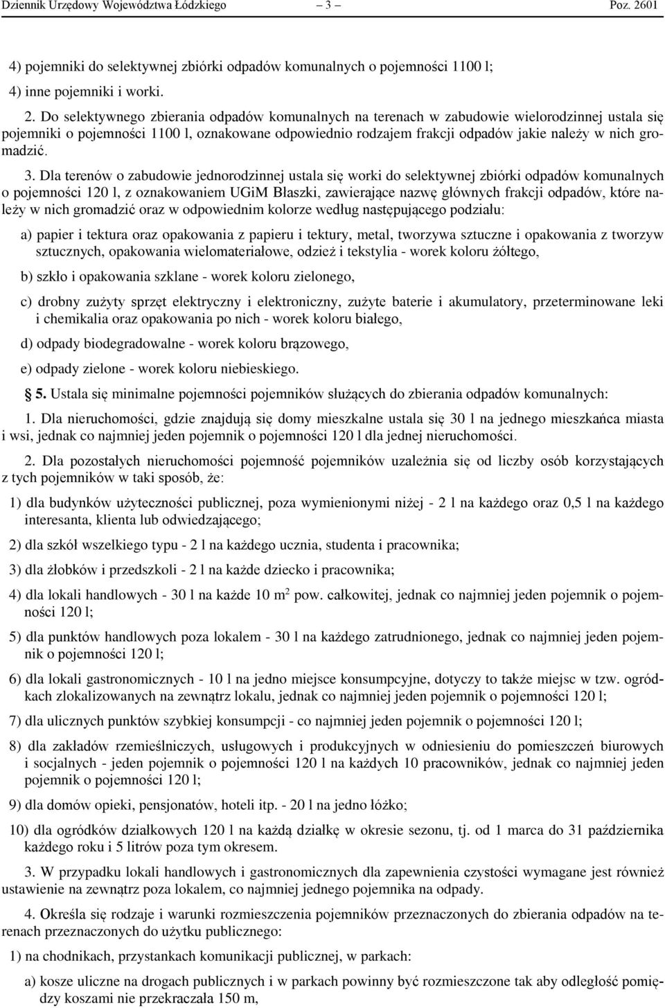 Do selektywnego zbierania odpadów komunalnych na terenach w zabudowie wielorodzinnej ustala się pojemniki o pojemności 1100 l, oznakowane odpowiednio rodzajem frakcji odpadów jakie należy w nich
