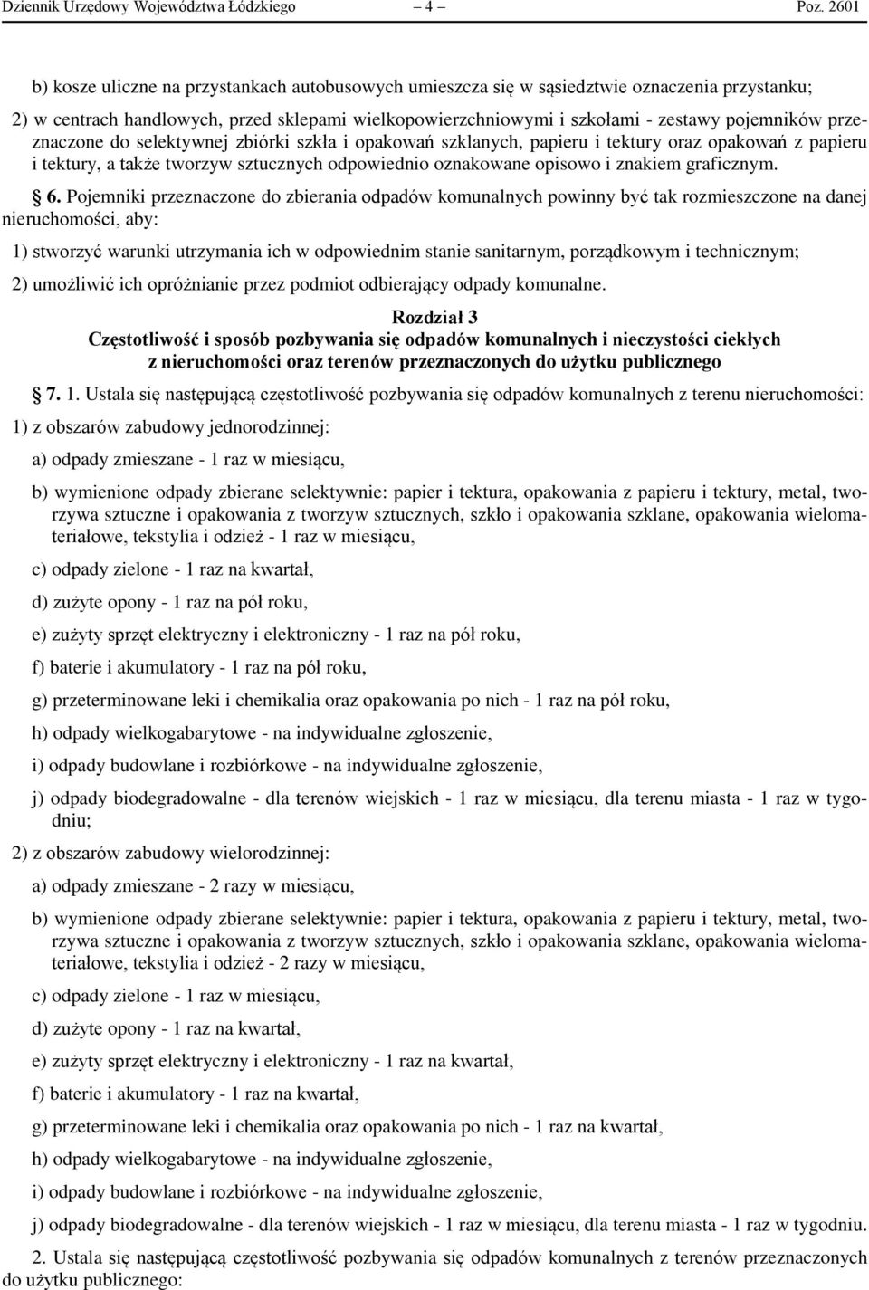 przeznaczone do selektywnej zbiórki szkła i opakowań szklanych, papieru i tektury oraz opakowań z papieru i tektury, a także tworzyw sztucznych odpowiednio oznakowane opisowo i znakiem graficznym. 6.